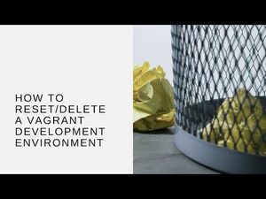 How to Reset/Delete A Vagrant Development Environment